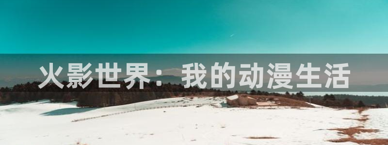 动漫之家x2.1.1：火影世界：我的动漫生活